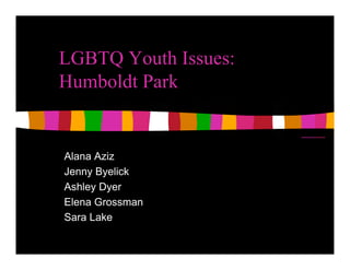 LGBTQ Youth Issues:
Humboldt Park


Alana Aziz
Jenny Byelick
Ashley Dyer
Elena Grossman
Sara Lake
 