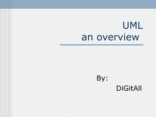 By:  DiGitAll  UML an overview  