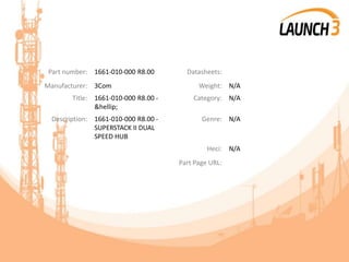 Part number: 1661-010-000 R8.00 Datasheets:
Manufacturer: 3Com Weight: N/A
Title: 1661-010-000 R8.00 -
&hellip;
Category: N/A
Description: 1661-010-000 R8.00 -
SUPERSTACK II DUAL
SPEED HUB
Genre: N/A
Heci: N/A
Part Page URL:
 