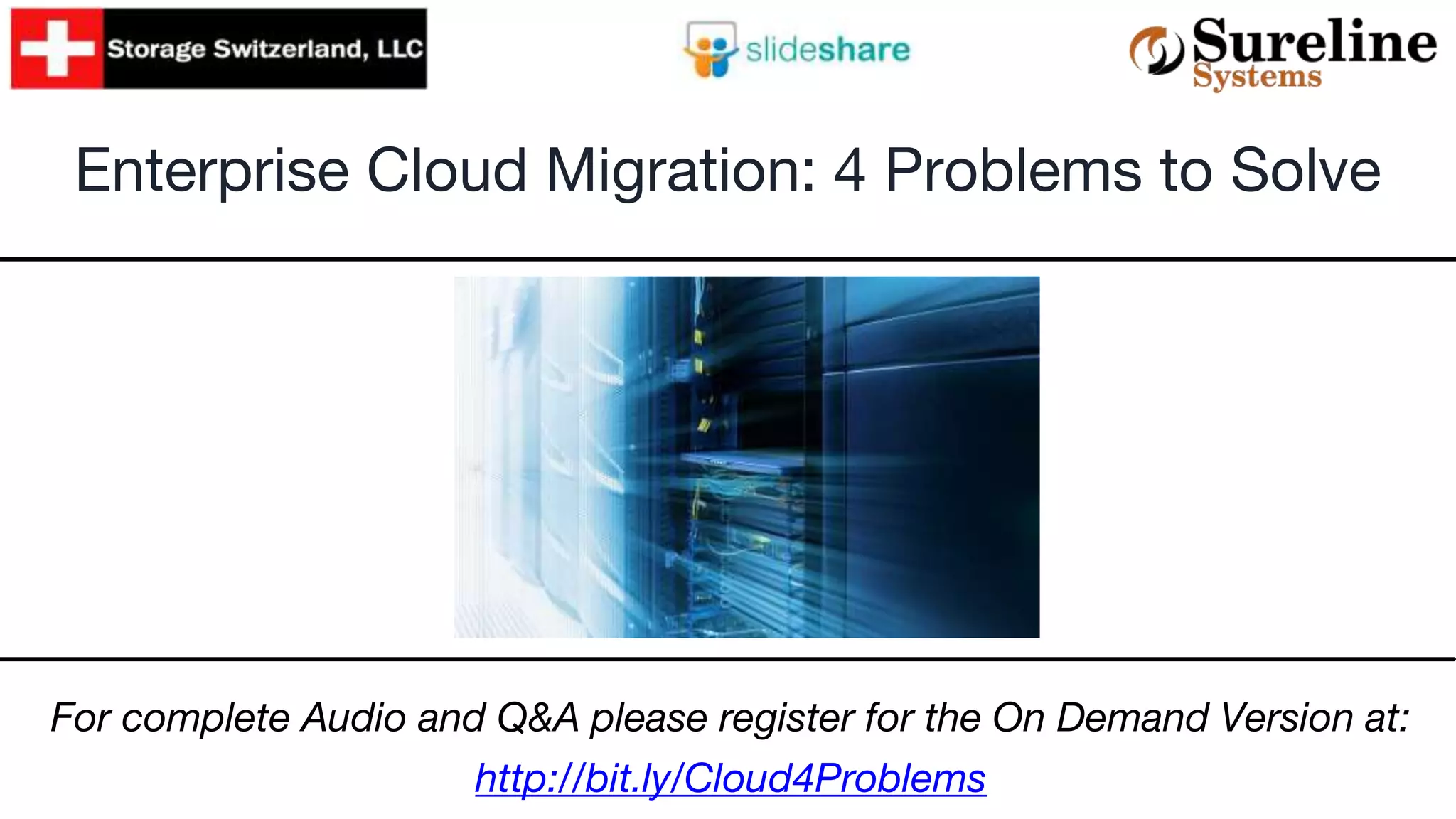 Enterprise Cloud Migration: 4 Problems to Solve
For complete Audio and Q&A please register for the On Demand Version at:
http://bit.ly/Cloud4Problems
 