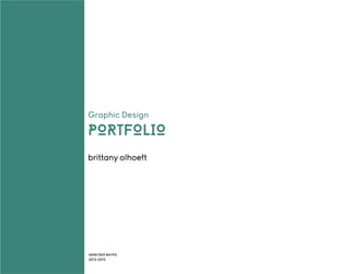 Graphic Design
	 PORTFOLIO
	
	 brittany olhoeft
selected works
2012-2015
 