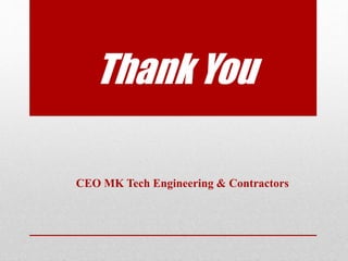 Thank You
CEO MK Tech Engineering & Contractors
 