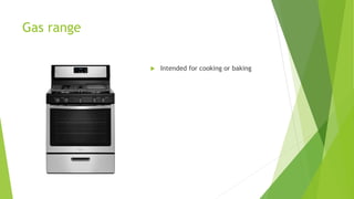Gas range
 Intended for cooking or baking
 