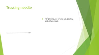 Trussing needle
 For pinning, or sewing up, poultry
and other meat.
 