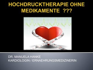 DR. MANUELA HANKE 
KARDIOLOGIN / ERNAEHRUNGSMEDIZINERIN 
 