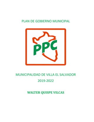 PLAN DE GOBIERNO MUNICIPAL
MUNICIPALIDAD DE VILLA EL SALVADOR
2019-2022
WALTER QUISPE VILCAS
 