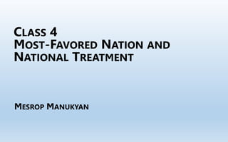 MESROP MANUKYAN
CLASS 4
MOST-FAVORED NATION AND
NATIONAL TREATMENT
 