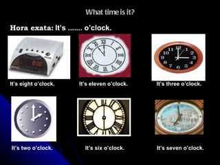 What time is it? Hora exata:   It’s ....... o’clock. It’s eight o’clock. It’s eleven o’clock. It’s three o’clock. It’s two o’clock. It’s six o’clock. It’s seven o’clock. 