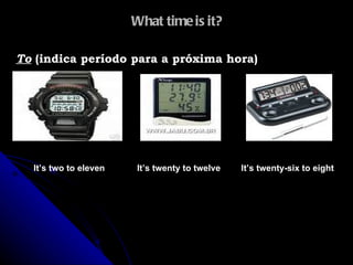 What time is it? To  (indica período para a próxima hora)  It’s two to eleven It’s twenty to twelve It’s twenty-six to eight 