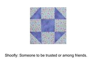 Shoofly: Someone to be trusted or among friends.  