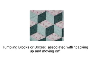 Tumbling Blocks or Boxes:  associated with "packing up and moving on" 