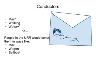 Conductors Mail* Walking Water~*                      or... People in the URR would conceal them in ways like: Mail Wagon  Sailboat 