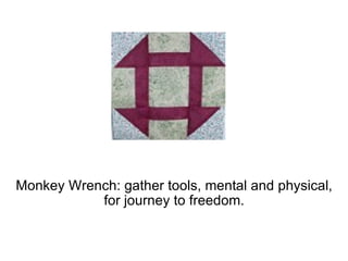 Monkey Wrench: gather tools, mental and physical, for journey to freedom. 