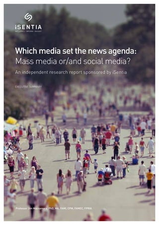 Which media set the news agenda:
Mass media or/and social media?
An independent research report sponsored by iSentia
EXECUTIVE SUMMARY
Professor Jim Macnamara. PhD, MA, FAMI, CPM, FAMEC, FPRIA
 