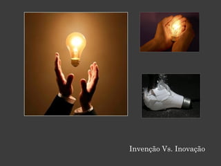 Invenção Vs. Inovação
 
