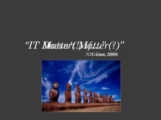 "IT Doesn't Matter(?)”"IT Matter(!) if…”
N. Carr, 2003N. Gama, 2008
 