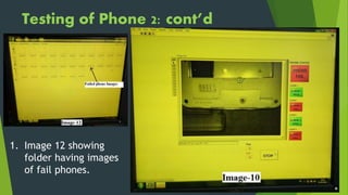 Testing of Phone 2: cont’d
1. Image 12 showing
folder having images
of fail phones.
 