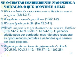 O fato que para estes falsos mestres “to rno u-se lhe s o
últim o e stado pio r do q ue o prim e iro ” e “m e lho r lhe s
fo ra não co nhe ce re m o cam inho da justiça ” mostra
que conheceram o evangelho e não optaram por ele.
Eles são cães e porcos que não foram mudados (2.22),
pois voltaram a ser como eram antes.
Uma interpretação que diga que homens salvos perdem
a salvação foge deste contexto.
17
2.20-222.20-22
 