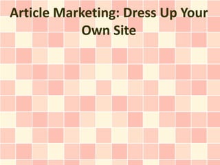 Article Marketing: Dress Up Your
           Own Site
 