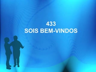 433
SOIS BEM-VINDOS
 