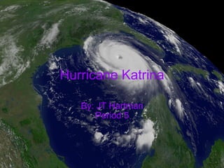 Hurricane Katrina By: JT Hartman Period 5 