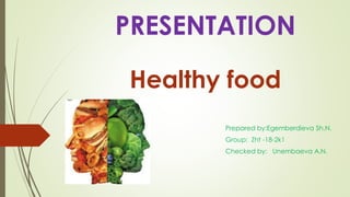 PRESENTATION
Healthy food
Prepared by:Egemberdieva Sh.N.
Group: Zht -18-2k1
Checked by: Unembaeva A.N.
 