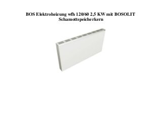 BOS Elektroheizung wfh 120/60 2,5 KW mit BOSOLIT
Schamottspeicherkern
 