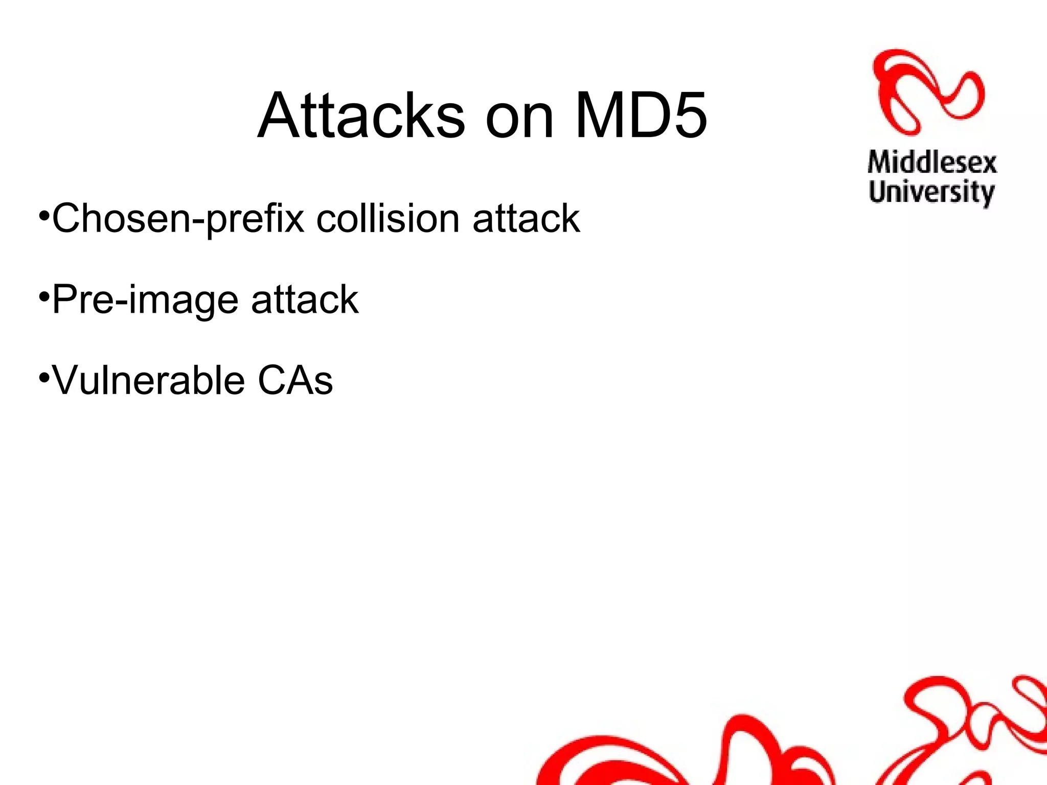 Attacks on MD5
•Chosen-prefix collision attack
•Pre-image attack
•Vulnerable CAs
 
