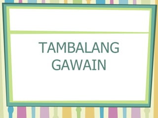 TAMBALANG
GAWAIN
 