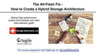 The All-Flash Fix -
How to Create a Hybrid Storage Architecture
Deliver high performance,
protect from disaster and meet
data retention goals
For audio playback and Q&A go to: bit.ly/AllFlashFix
 