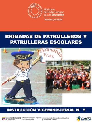 INSTRUCCIÓN VICEMINISTERIAL N°5
BRIGADAS DE PATRULLEROS Y
PATRULLERAS ESCOLARES
 