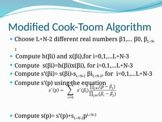 Modified Cook-Toom Algorithm
 Choose L+N-2 different real numbers β1,… β0, βL+N-
2
 Compute h(βi) and x(βi),for i=0,1,…L+N-3
 Compute s(βi)=h(βi)x(βi), for i=0,1,…L+N-3
 Compute s’(βi)= s(βi)-sL+N-2 βiL+N-2, for i=0,1,…L+N-3
 Compute s’(p) using the equation
 Compute s(p)= s’(p)+sL+N-2pL+N-2
 