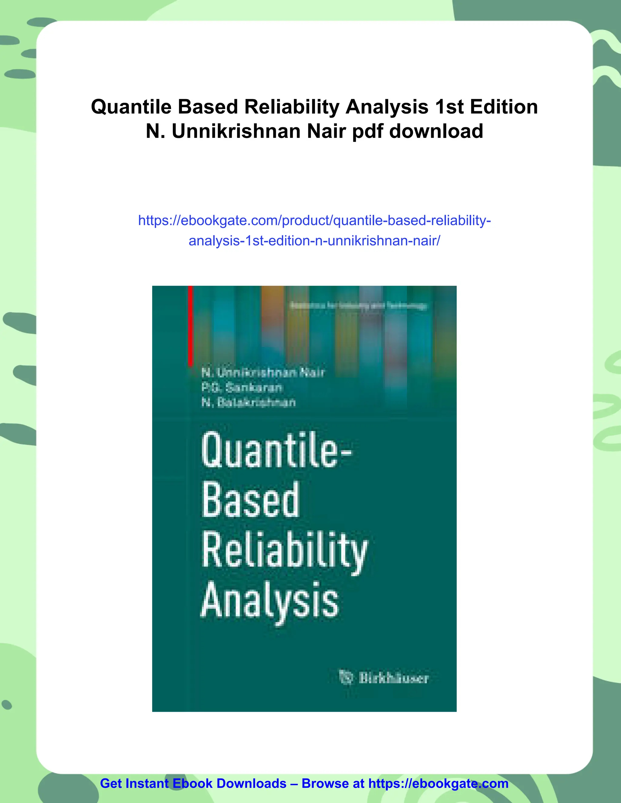 Quantile Based Reliability Analysis 1st Edition
N. Unnikrishnan Nair pdf download
https://ebookgate.com/product/quantile-based-reliability-
analysis-1st-edition-n-unnikrishnan-nair/
Get Instant Ebook Downloads – Browse at https://ebookgate.com
 