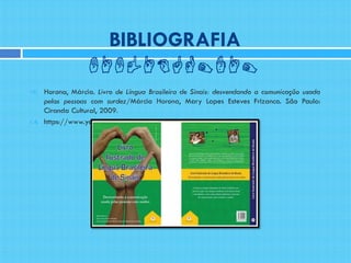  Horona, Márcia. Livro de Língua Brasileira de Sinais: desvendando a comunicação usada
pelas pessoas com surdez/Márcia Horona, Mary Lopes Esteves Frizanco. São Paulo:
Ciranda Cultural, 2009.
 https://www.youtube.com/watch?v=gyk4yw2vxrA
BIBLIOGRAFIA
 