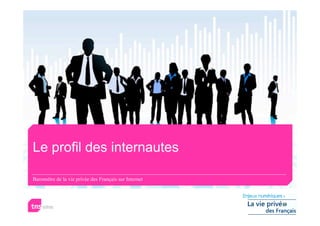 Le profil des internautes

Baromètre de la vie privée des Français sur Internet
 