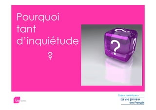 Pourquoi
tant
d’inquiétude
     ?
 