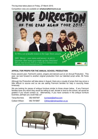 The big draw takes place on Friday, 27 March 2015.
Competition rules are available at: whatsonatfairmont.co.za
APPEAL FOR PROPS FOR THE ANNUAL SCHOOL PRODUCTION
Every second year, Fairmont’s actors, singers and dancers put on an Annual Production. This
year, we look forward to another original production from our talented script writer, Mr Fanie
Basson.
Although the Production will take place in August, there are a couple of props that may prove a
little difficult to source and so we are asking Fairmont families for help in sourcing these
timeously.
We are looking for pieces of antique furniture similar to those shown below. If any Fairmont
families have any which they would be willing to sell, donate or lend to the school, we would be
grateful if you would contact us. Alternatively, if you have contacts in the antique furniture
business, perhaps you could help us?
Tanya Burness 082 6587587 burnessb@iafrica.com
Colleen Wilson 082 7819887 CWilson@metropolitan.co.za
 