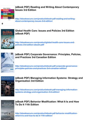 (eBook PDF) Reading and Writing About Contemporary
Issues 3rd Edition
http://ebooksecure.com/product/ebook-pdf-reading-and-writing-
about-contemporary-issues-3rd-edition/
Global Health Care: Issues and Policies 3rd Edition
(eBook PDF)
http://ebooksecure.com/product/global-health-care-issues-and-
policies-3rd-edition-ebook-pdf/
(eBook PDF) Corporate Governance: Principles, Policies,
and Practices 3rd Canadian Edition
http://ebooksecure.com/product/ebook-pdf-corporate-governance-
principles-policies-and-practices-3rd-canadian-edition/
(eBook PDF) Managing Information Systems: Strategy and
Organisation 3rd Edition
http://ebooksecure.com/product/ebook-pdf-managing-information-
systems-strategy-and-organisation-3rd-edition/
(eBook PDF) Behavior Modification: What It Is and How
To Do It 11th Edition
http://ebooksecure.com/product/ebook-pdf-behavior-modification-
what-it-is-and-how-to-do-it-11th-edition/
 