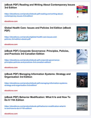 (eBook PDF) Reading and Writing About Contemporary Issues
3rd Edition
https://ebookluna.com/product/ebook-pdf-reading-and-writing-about-
contemporary-issues-3rd-edition/
ebookluna.com
Global Health Care: Issues and Policies 3rd Edition (eBook
PDF)
https://ebookluna.com/product/global-health-care-issues-and-
policies-3rd-edition-ebook-pdf/
ebookluna.com
(eBook PDF) Corporate Governance: Principles, Policies,
and Practices 3rd Canadian Edition
https://ebookluna.com/product/ebook-pdf-corporate-governance-
principles-policies-and-practices-3rd-canadian-edition/
ebookluna.com
(eBook PDF) Managing Information Systems: Strategy and
Organisation 3rd Edition
https://ebookluna.com/product/ebook-pdf-managing-information-systems-
strategy-and-organisation-3rd-edition/
ebookluna.com
(eBook PDF) Behavior Modification: What It Is and How To
Do It 11th Edition
https://ebookluna.com/product/ebook-pdf-behavior-modification-what-it-
is-and-how-to-do-it-11th-edition/
ebookluna.com
 