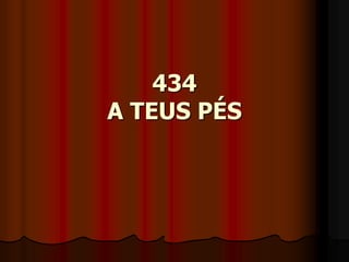 434
A TEUS PÉS
 