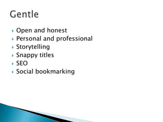 







Open and honest
Personal and professional
Storytelling
Snappy titles
SEO
Social bookmarking

 