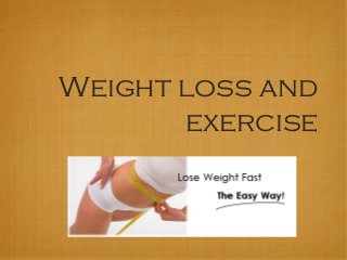 Weight loss and
       exercise
 