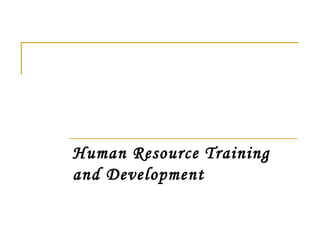 Human Resource Training
and Development
 