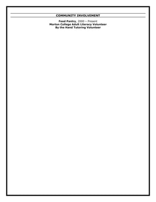 COMMUNITY INVOLVEMENT
Food Pantry, 2000 – Present
Morton College Adult Literacy Volunteer
By the Hand Tutoring Volunteer
 