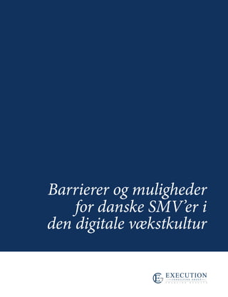 Barrierer og muligheder
for danske SMV’er i
den digitale vækstkultur
 