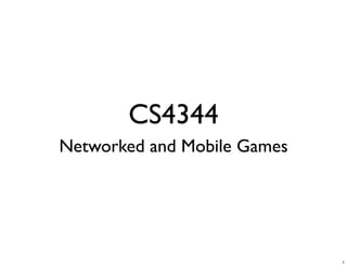 CS4344
Networked and Mobile Games




                             1
 