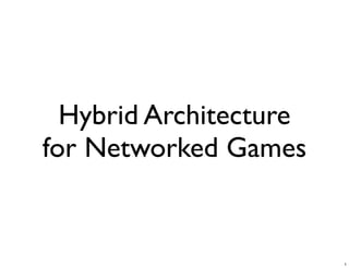 Hybrid Architecture
for Networked Games


                        1
 