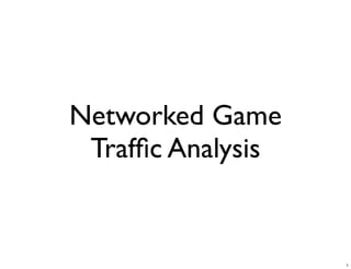 Networked Game
 Trafﬁc Analysis


                   1
 