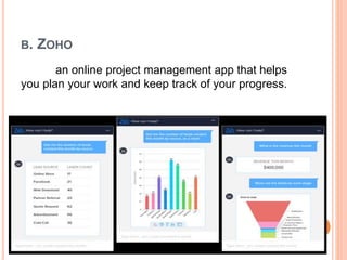 B. ZOHO
an online project management app that helps
you plan your work and keep track of your progress.
 