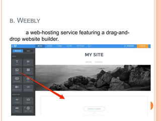 B. WEEBLY
a web-hosting service featuring a drag-and-
drop website builder.
 
